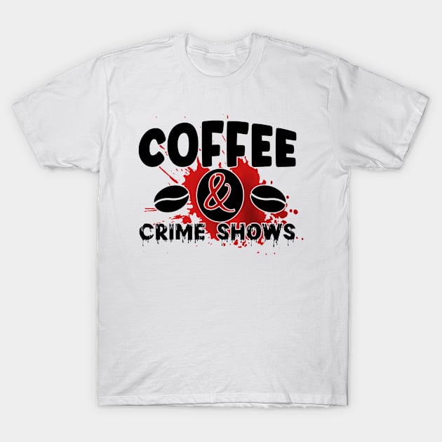 coffee & crime shows T-Shirt by FUNNY LIFE